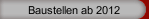 Baustellen ab 2012